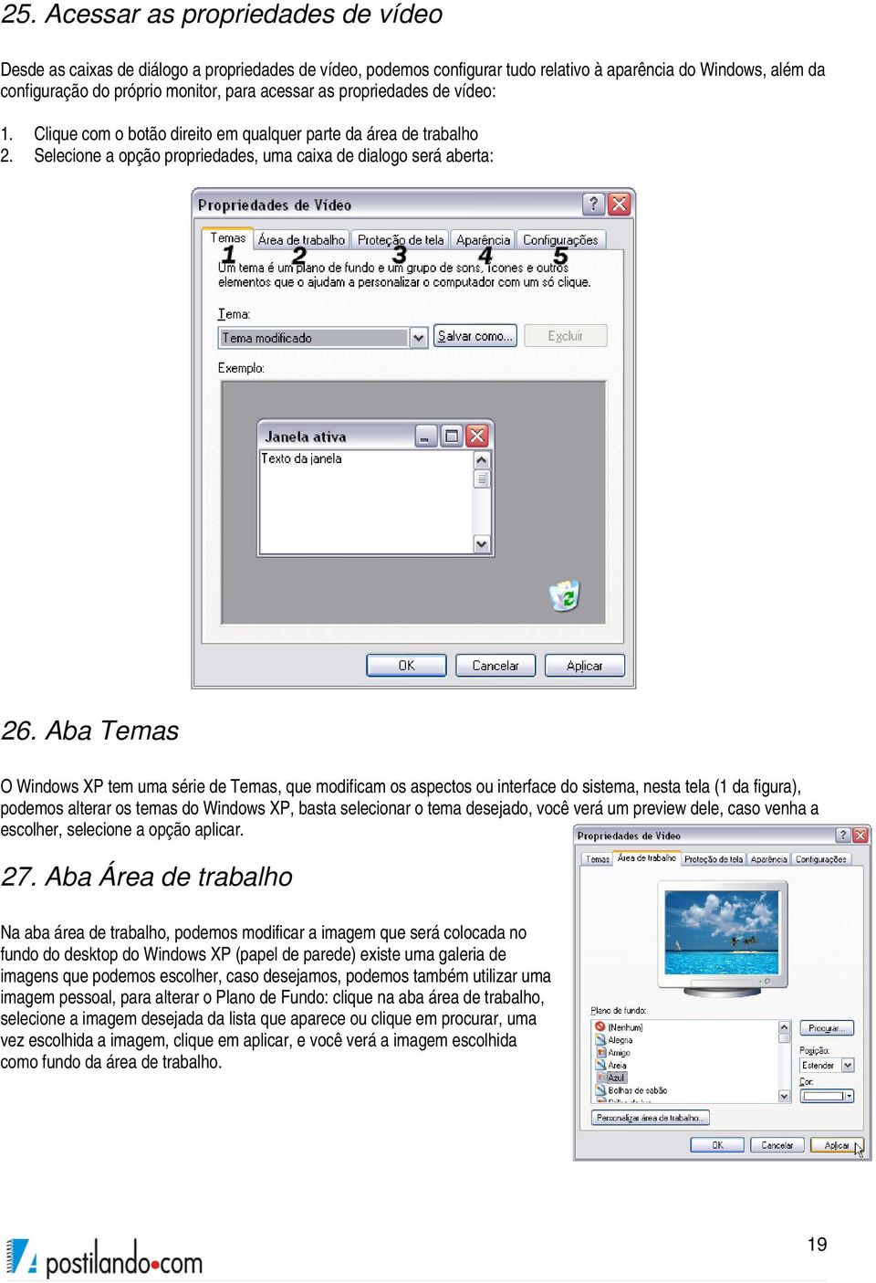 Aba Temas O Windows XP tem uma série de Temas, que modificam os aspectos ou interface do sistema, nesta tela (1 da figura), podemos alterar os temas do Windows XP, basta selecionar o tema desejado,