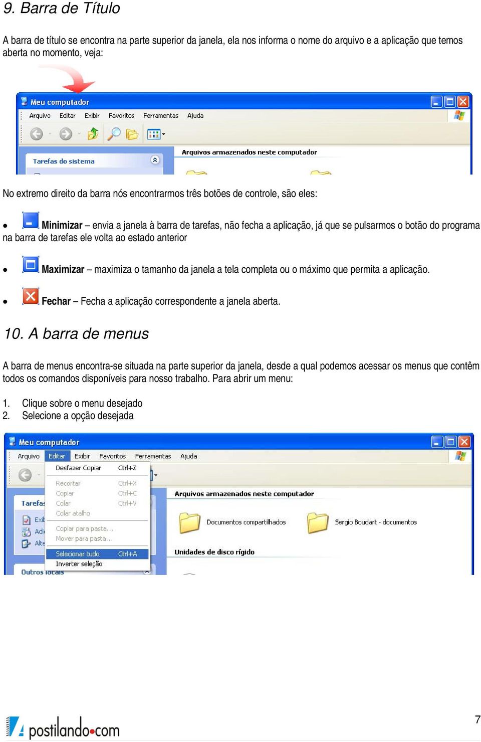 anterior Maximizar maximiza o tamanho da janela a tela completa ou o máximo que permita a aplicação. Fechar Fecha a aplicação correspondente a janela aberta. 10.