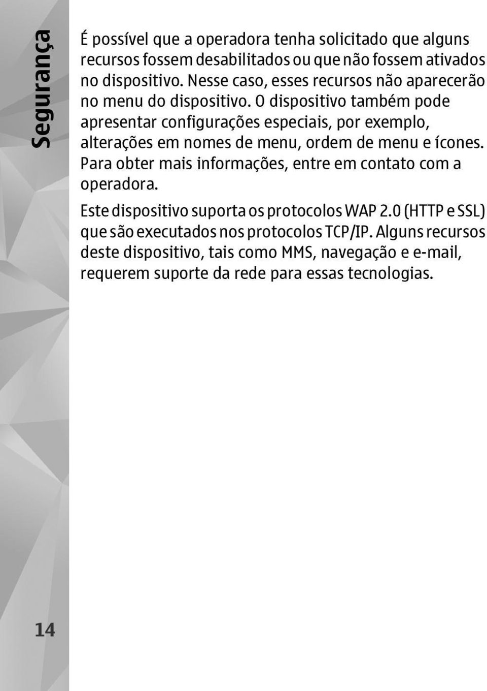 O dispositivo também pode apresentar configurações especiais, por exemplo, alterações em nomes de menu, ordem de menu e ícones.