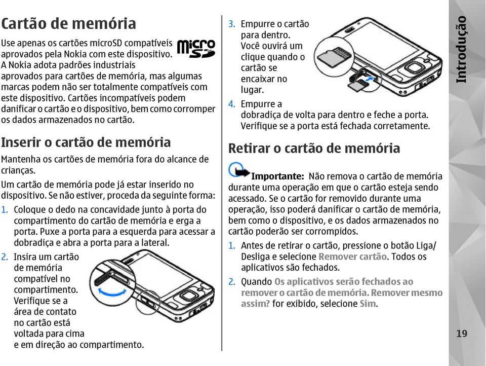 Cartões incompatíveis podem danificar o cartão e o dispositivo, bem como corromper os dados armazenados no cartão.