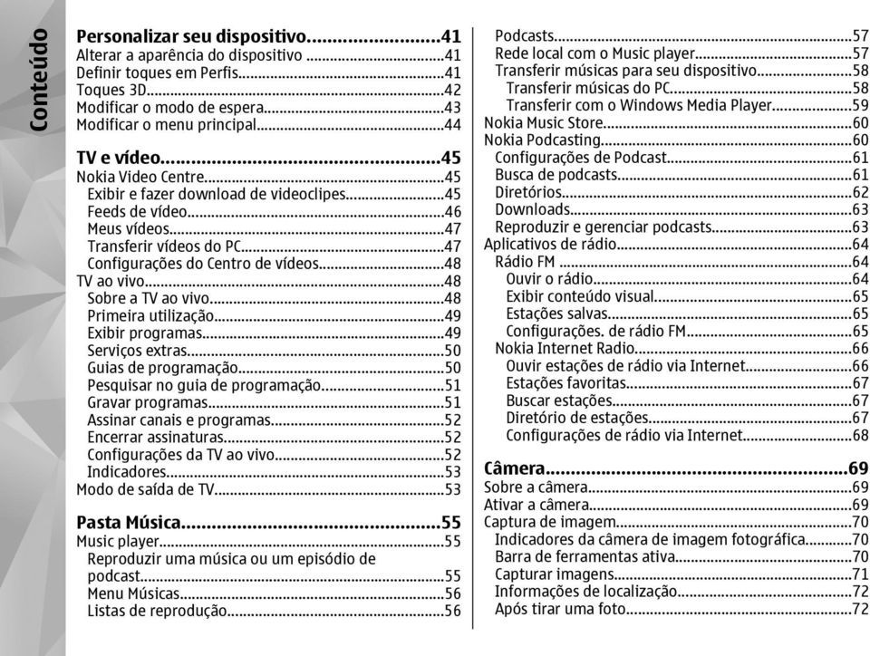 ..48 TV ao vivo...48 Sobre a TV ao vivo...48 Primeira utilização...49 Exibir programas...49 Serviços extras...50 Guias de programação...50 Pesquisar no guia de programação...51 Gravar programas.