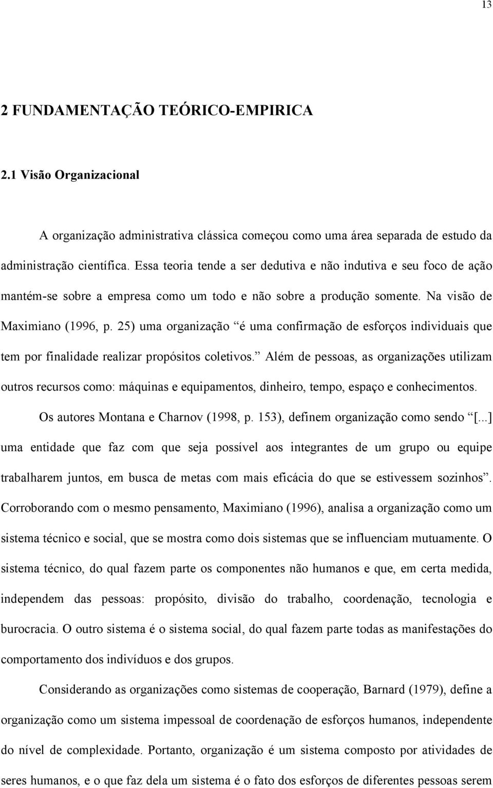 25) uma organização é uma confirmação de esforços individuais que tem por finalidade realizar propósitos coletivos.