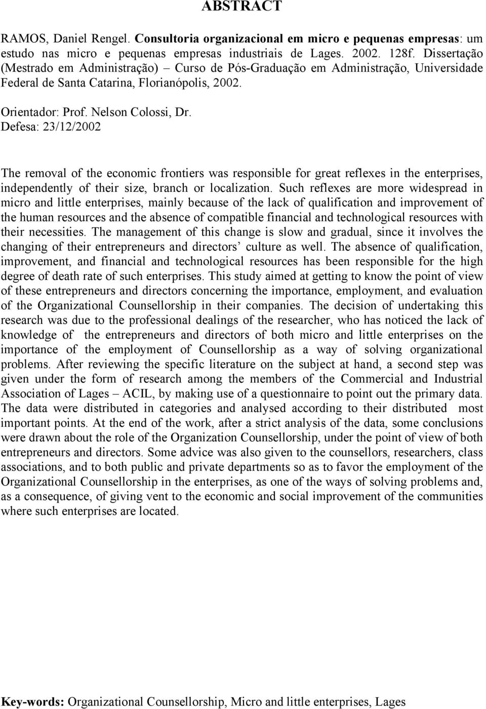 Defesa: 23/12/2002 The removal of the economic frontiers was responsible for great reflexes in the enterprises, independently of their size, branch or localization.