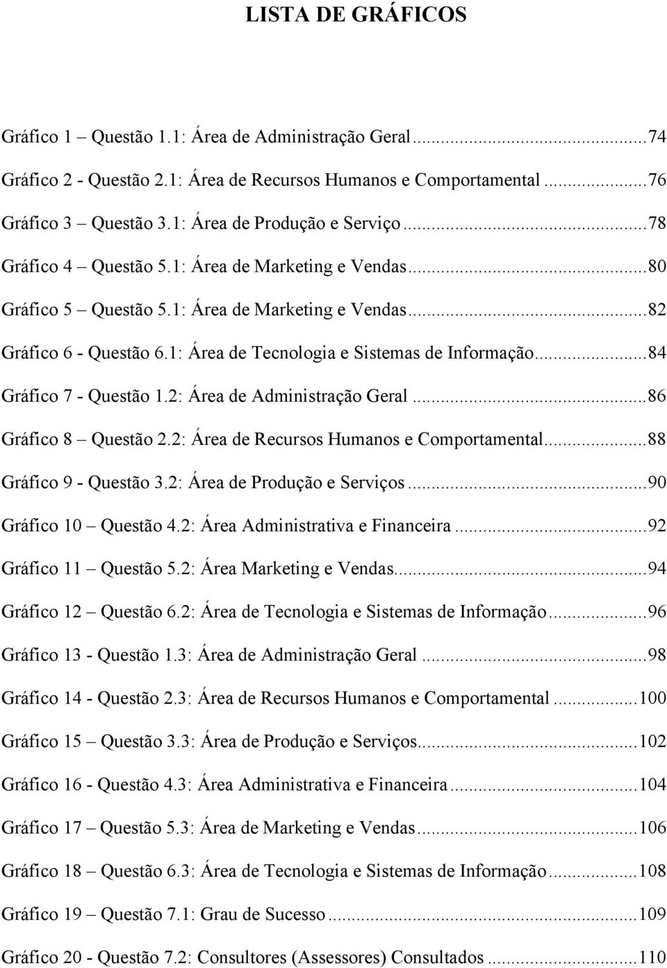 ..84 Gráfico 7 - Questão 1.2: Área de Administração Geral...86 Gráfico 8 Questão 2.2: Área de Recursos Humanos e Comportamental...88 Gráfico 9 - Questão 3.2: Área de Produção e Serviços.