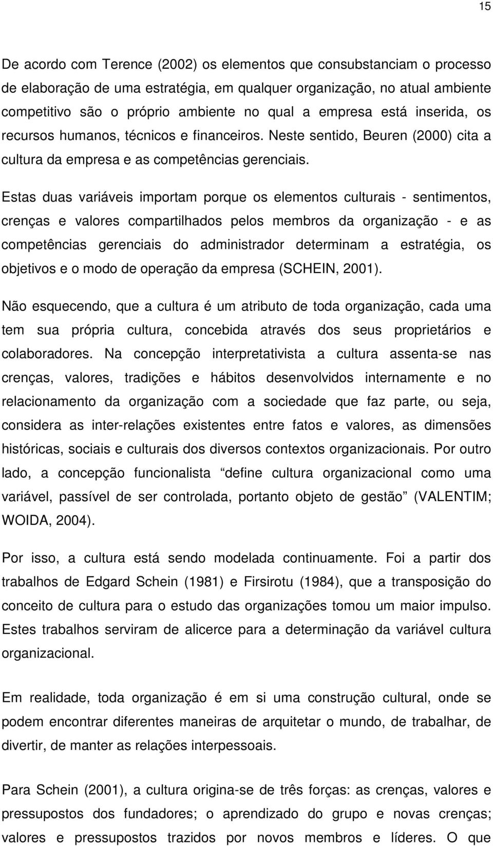 Estas duas variáveis importam porque os elementos culturais - sentimentos, crenças e valores compartilhados pelos membros da organização - e as competências gerenciais do administrador determinam a