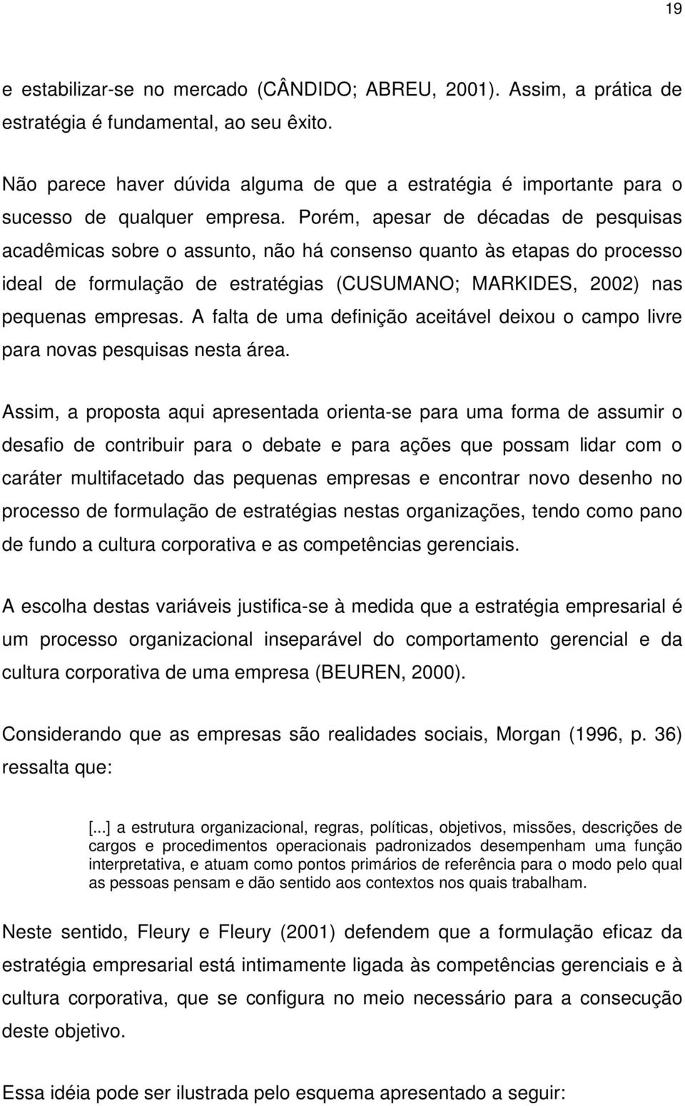 Porém, apesar de décadas de pesquisas acadêmicas sobre o assunto, não há consenso quanto às etapas do processo ideal de formulação de estratégias (CUSUMANO; MARKIDES, 2002) nas pequenas empresas.