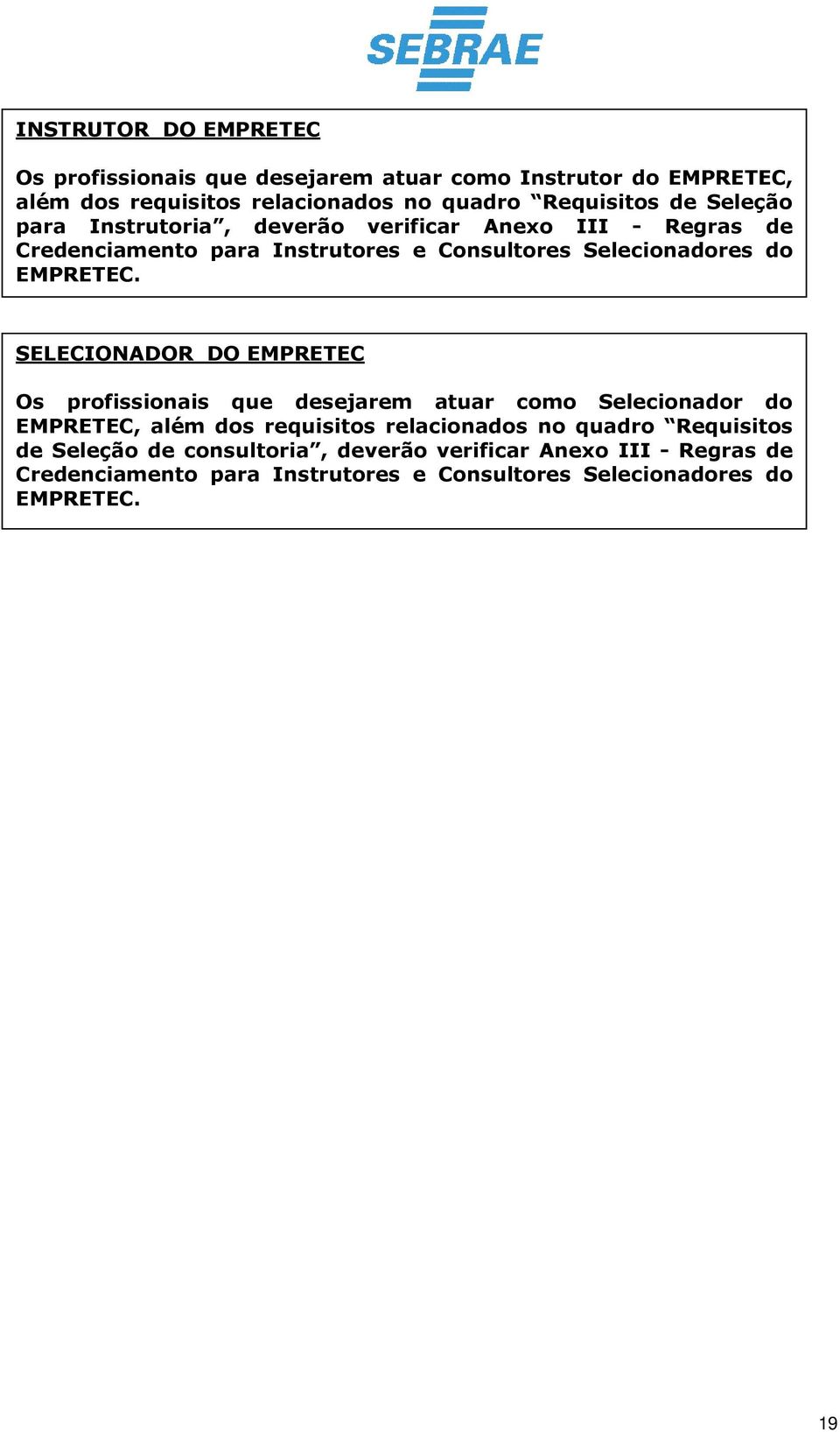 SELECIONADOR DO EMPRETEC Os profissionais que desejarem atuar como Selecionador do EMPRETEC, além dos requisitos relacionados no quadro