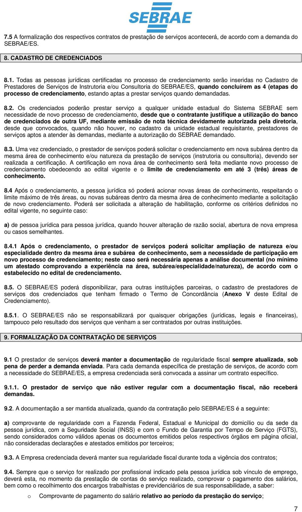 (etapas do processo de credenciamento, estando aptas a prestar serviços quando demandadas. 8.2.