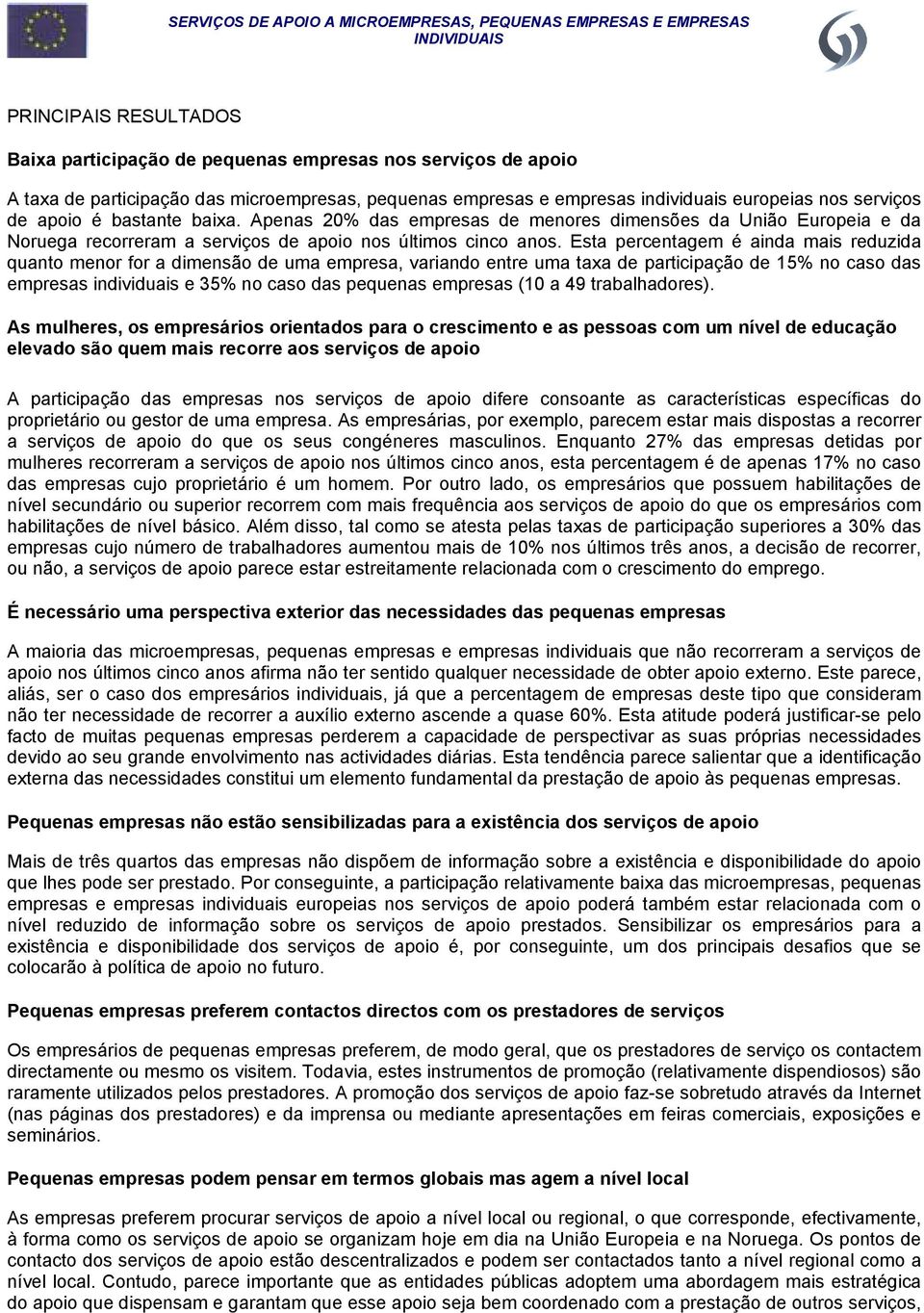 Esta percentagem é ainda mais reduzida quanto menor for a dimensão de uma empresa, variando entre uma taxa de participação de 15% no caso das empresas individuais e 35% no caso das pequenas empresas