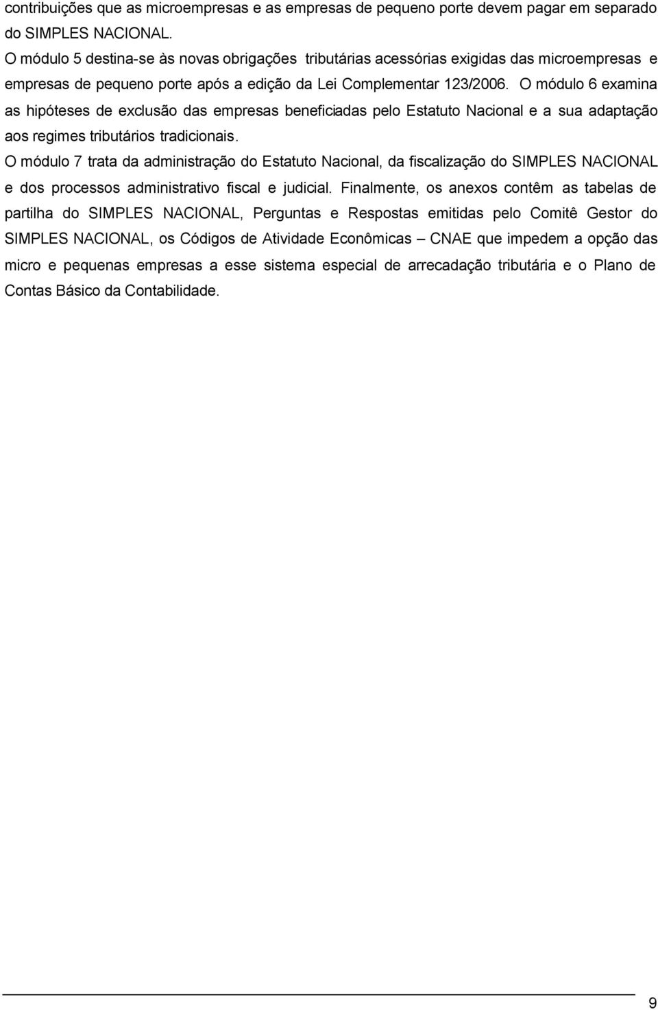 O módulo 6 examina as hipóteses de exclusão das empresas beneficiadas pelo Estatuto Nacional e a sua adaptação aos regimes tributários tradicionais.