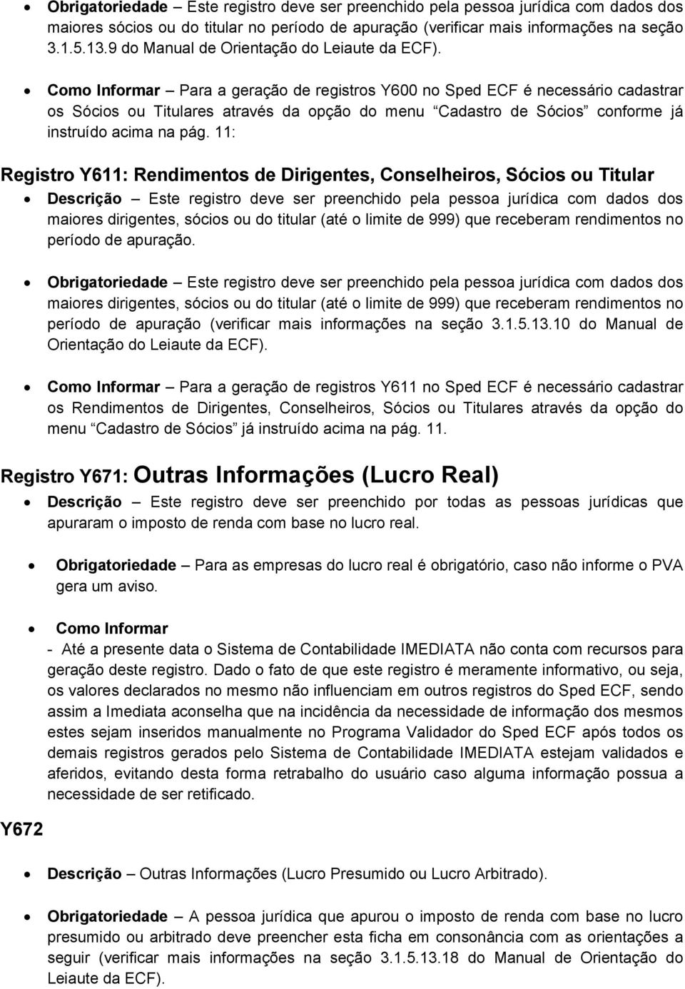 Como Informar Para a geração de registros Y600 no Sped ECF é necessário cadastrar os Sócios ou Titulares através da opção do menu Cadastro de Sócios conforme já instruído acima na pág.