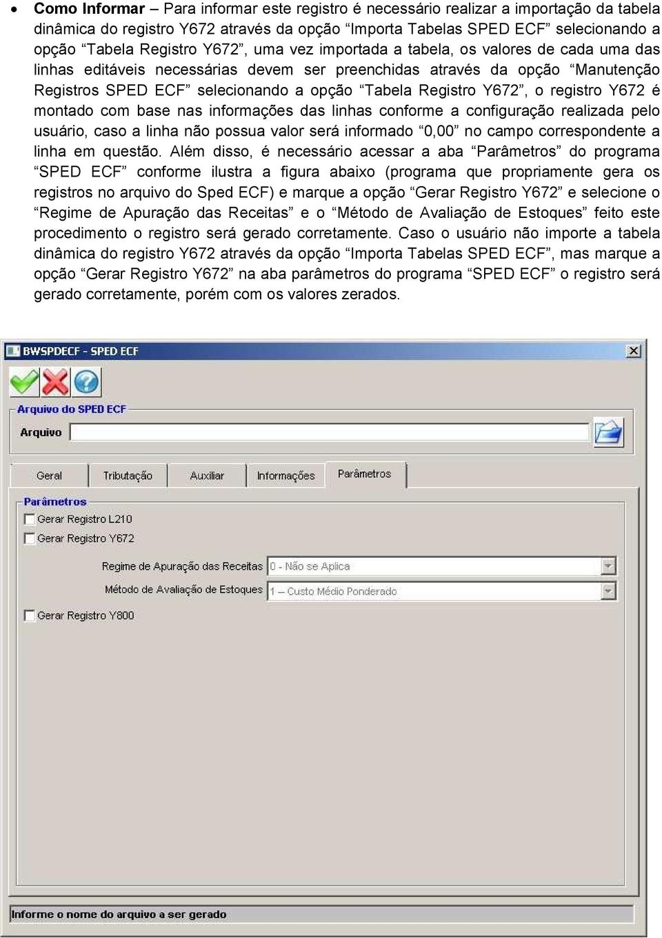 registro Y672 é montado com base nas informações das linhas conforme a configuração realizada pelo usuário, caso a linha não possua valor será informado 0,00 no campo correspondente a linha em