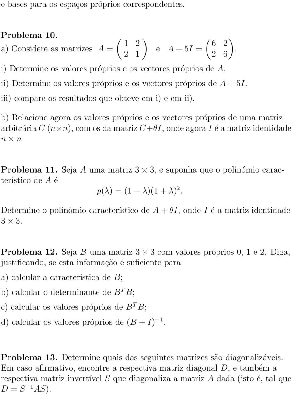 os da matriz C+θI, onde agora I é a matriz identidade n n Problema 11 Seja A uma matriz 3 3, e suponha que o polinómio característico de A é p(λ = (1 λ(1 + λ 2 Determine o polinómio característico de