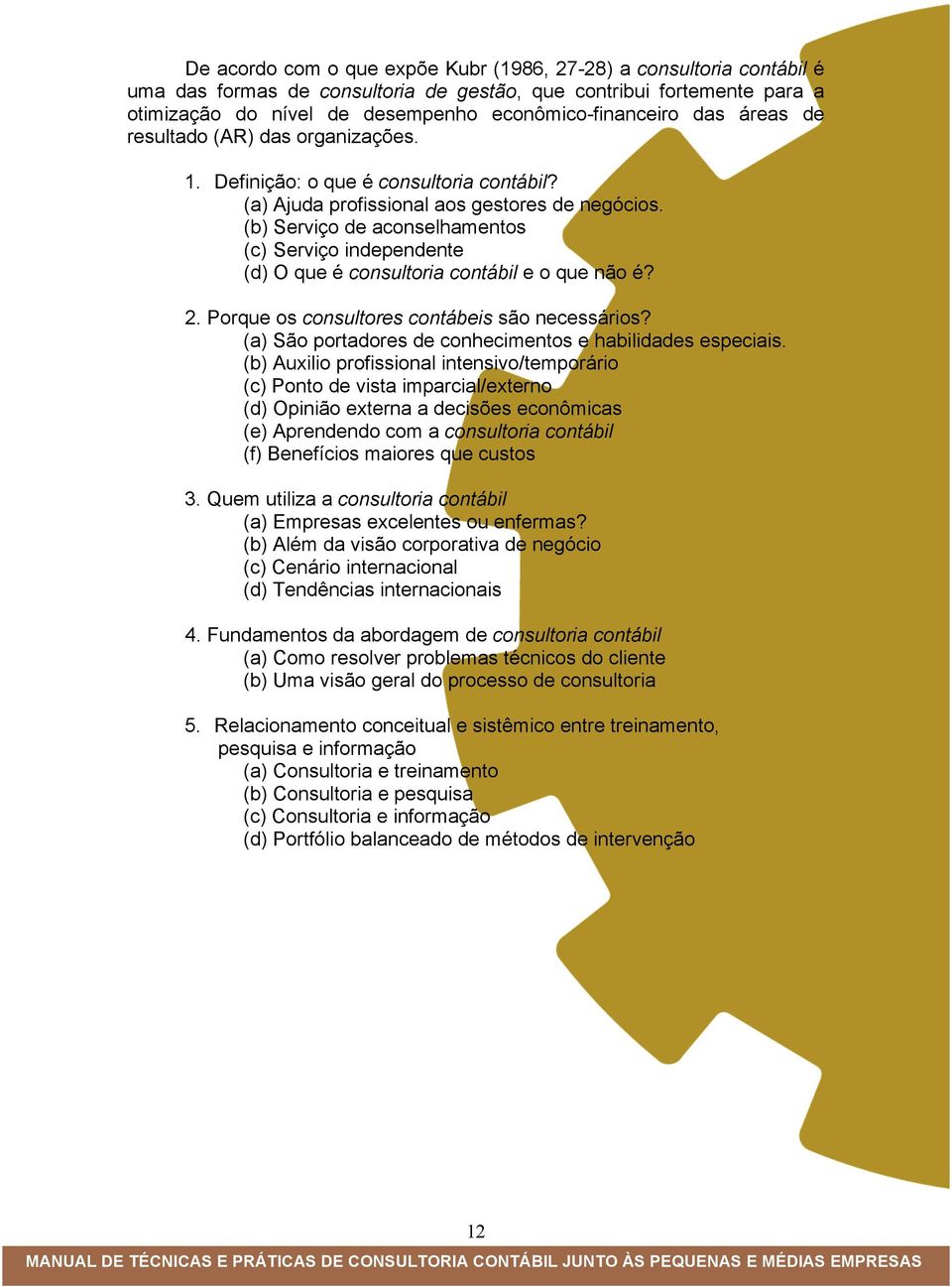 (b) Serviço de aconselhamentos (c) Serviço independente (d) O que é consultoria contábil e o que não é? 2. Porque os consultores contábeis são necessários?