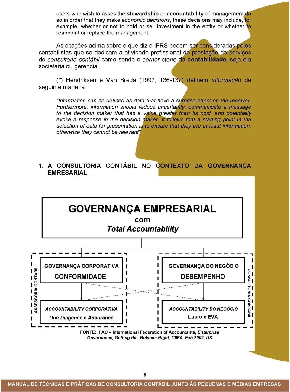 As citações acima sobre o que diz o IFRS podem ser consideradas pelos contabilistas que se dedicam à atividade profissional de prestação de serviços de consultoria contábil como sendo o corner stone