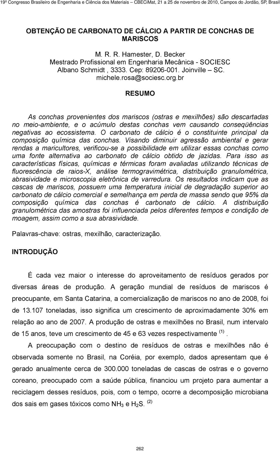 br RESUMO As conchas provenientes dos mariscos (ostras e mexilhões) são descartadas no meio-ambiente, e o acúmulo destas conchas vem causando conseqüências negativas ao ecossistema.