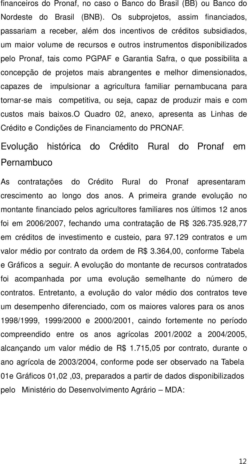 Garantia Safra, o que possibilita a concepção de projetos mais abrangentes e melhor dimensionados, capazes de impulsionar a agricultura familiar pernambucana para tornar-se mais competitiva, ou seja,