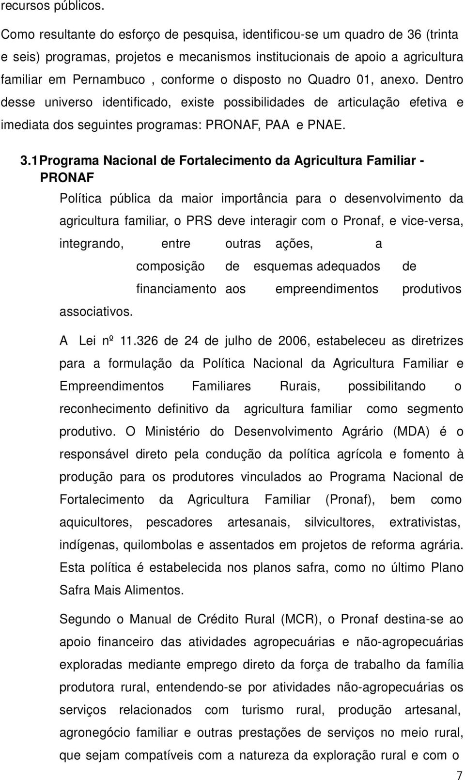 disposto no Quadro 01, anexo. Dentro desse universo identificado, existe possibilidades de articulação efetiva e imediata dos seguintes programas: PRONAF, PAA e PNAE. 3.