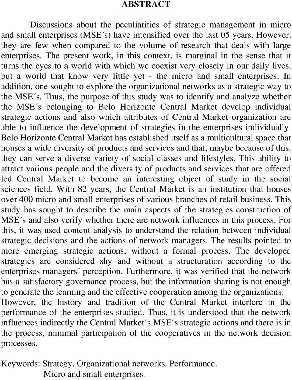 The present work, in this context, is marginal in the sense that it turns the eyes to a world with which we coexist very closely in our daily lives, but a world that know very little yet - the micro