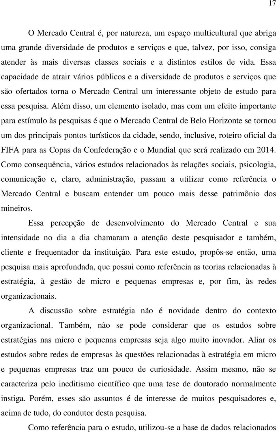 Essa capacidade de atrair vários públicos e a diversidade de produtos e serviços que são ofertados torna o Mercado Central um interessante objeto de estudo para essa pesquisa.