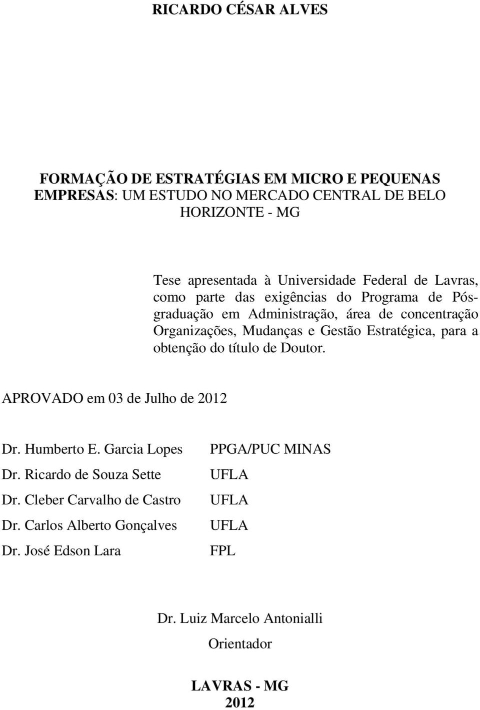 Gestão Estratégica, para a obtenção do título de Doutor. APROVADO em 03 de Julho de 2012 Dr. Humberto E. Garcia Lopes Dr. Ricardo de Souza Sette Dr.