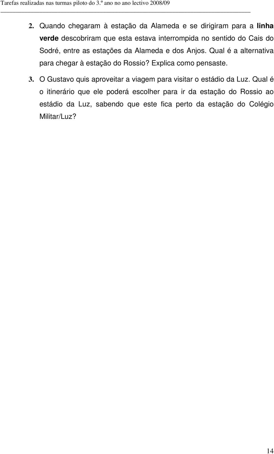 Explica como pensaste. 3. O Gustavo quis aproveitar a viagem para visitar o estádio da Luz.