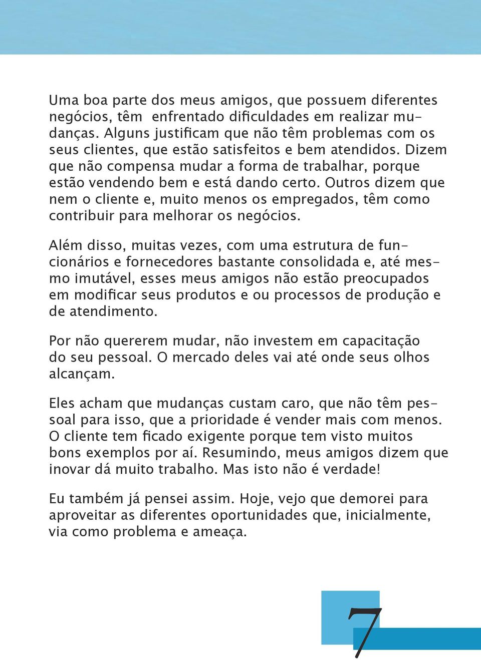 Outros dizem que nem o cliente e, muito menos os empregados, têm como contribuir para melhorar os negócios.