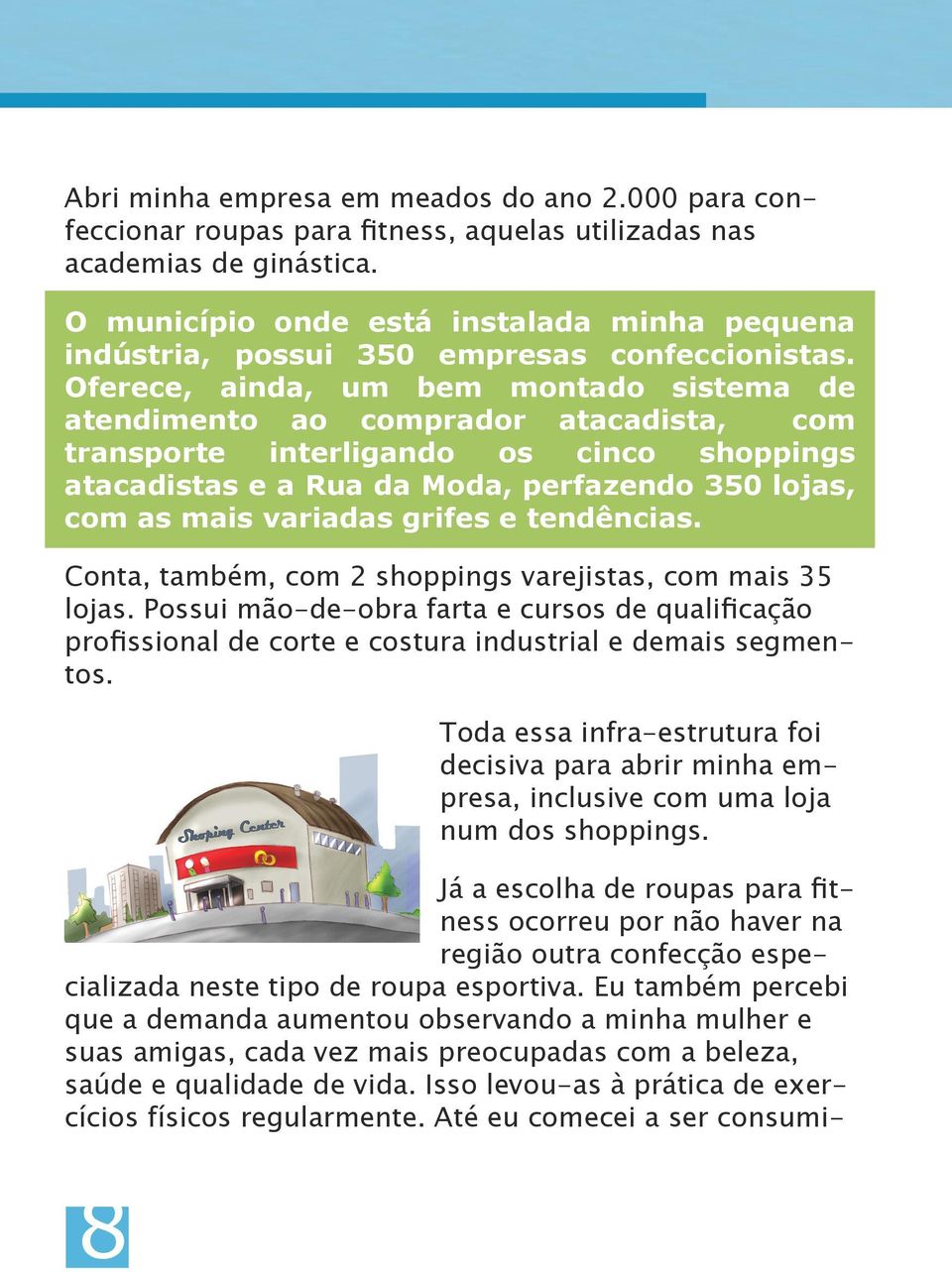 Oferece, ainda, um bem montado sistema de atendimento ao comprador atacadista, com transporte interligando os cinco shoppings atacadistas e a Rua da Moda, perfazendo 350 lojas, com as mais variadas