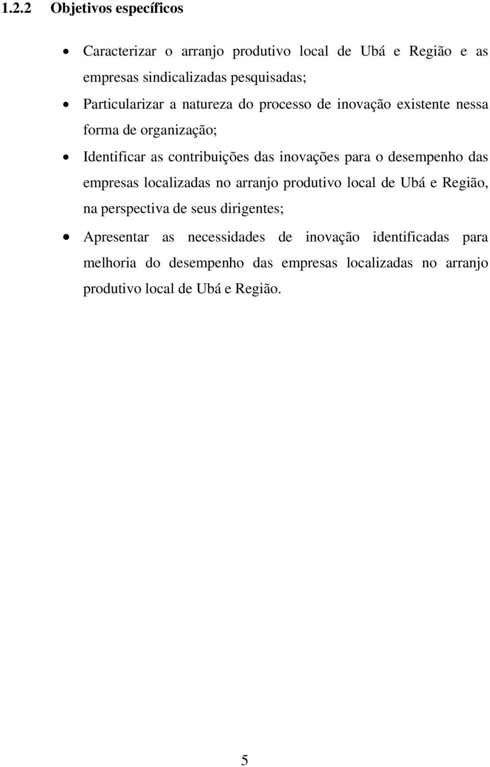 para o desempenho das empresas localizadas no arranjo produtivo local de Ubá e Região, na perspectiva de seus dirigentes; Apresentar