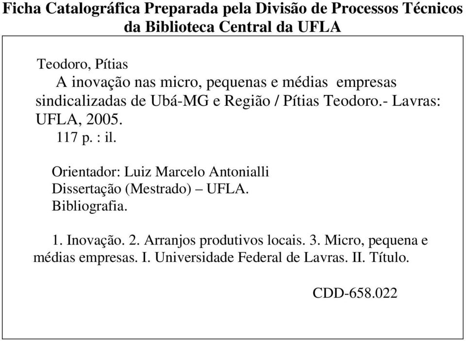 - Lavras: UFLA, 2005. 117 p. : il. Orientador: Luiz Marcelo Antonialli Dissertação (Mestrado) UFLA. Bibliografia. 1. Inovação.