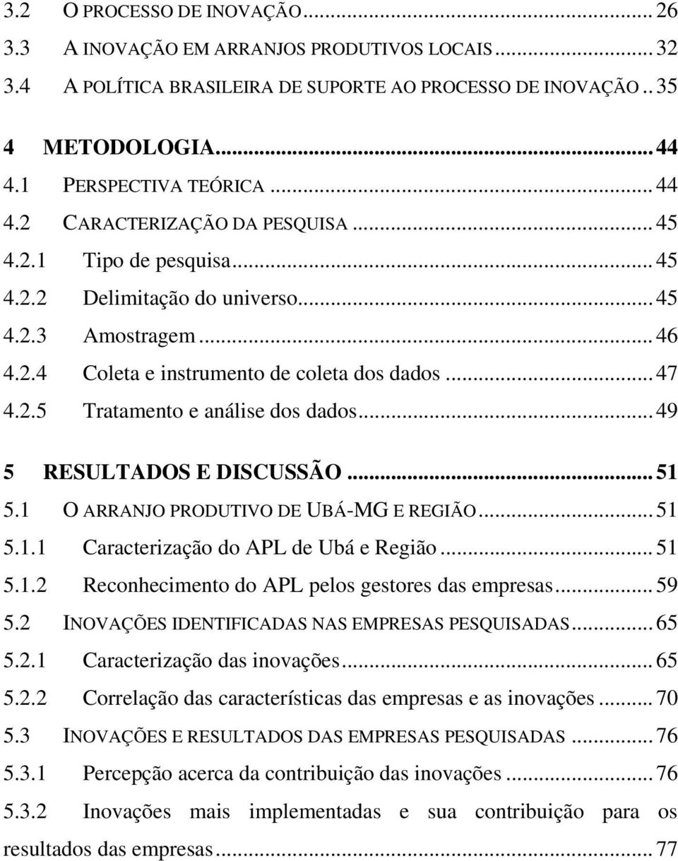 .. 49 5 RESULTADOS E DISCUSSÃO... 51 5.1 O ARRANJO PRODUTIVO DE UBÁ-MG E REGIÃO... 51 5.1.1 Caracterização do APL de Ubá e Região... 51 5.1.2 Reconhecimento do APL pelos gestores das empresas... 59 5.