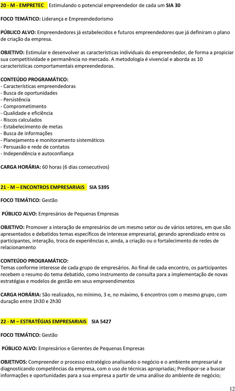 A metodologia é vivencial e aborda as 10 características comportamentais empreendedoras.