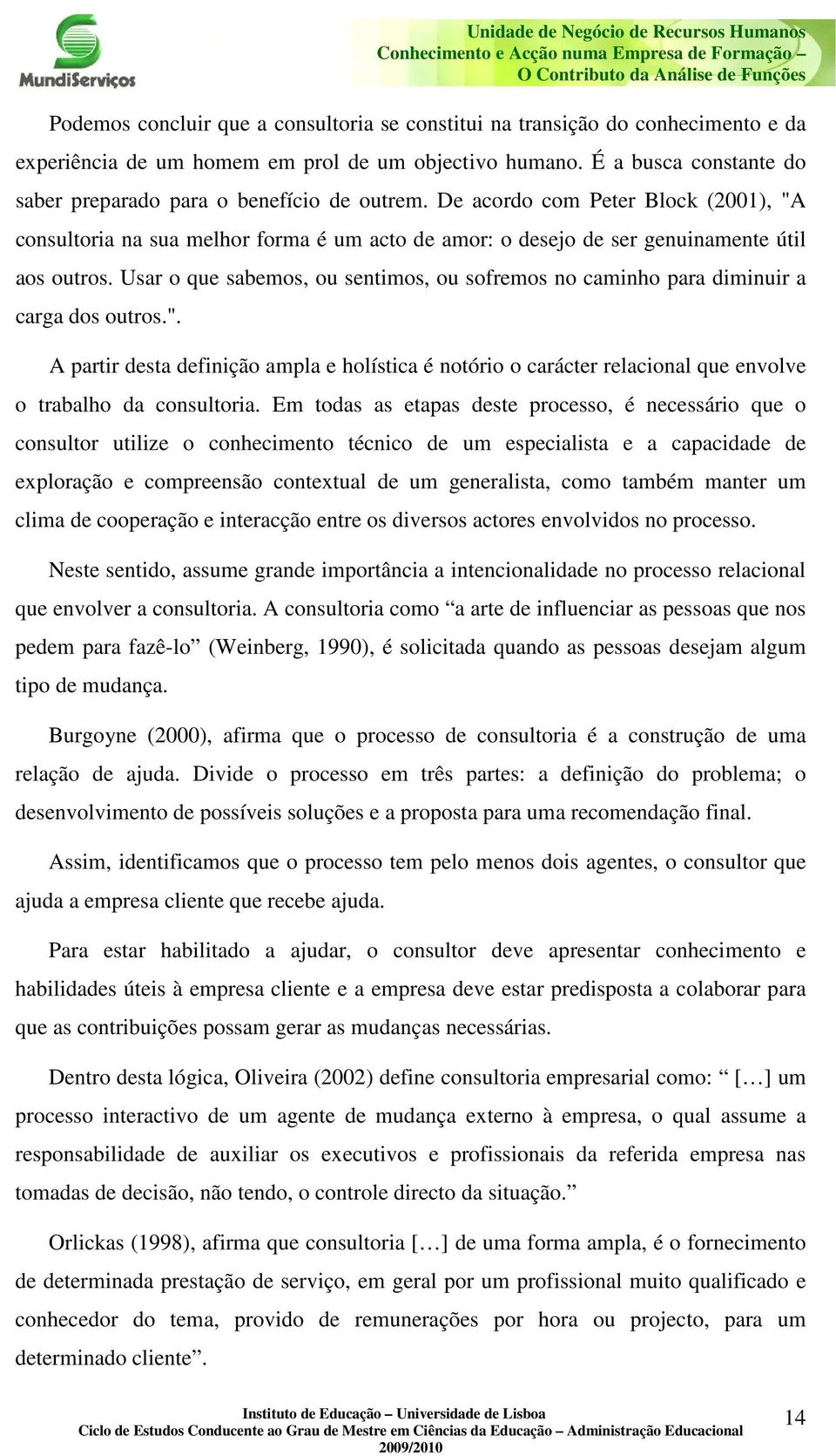 De acordo com Peter Block (2001), "A consultoria na sua melhor forma é um acto de amor: o desejo de ser genuinamente útil aos outros.