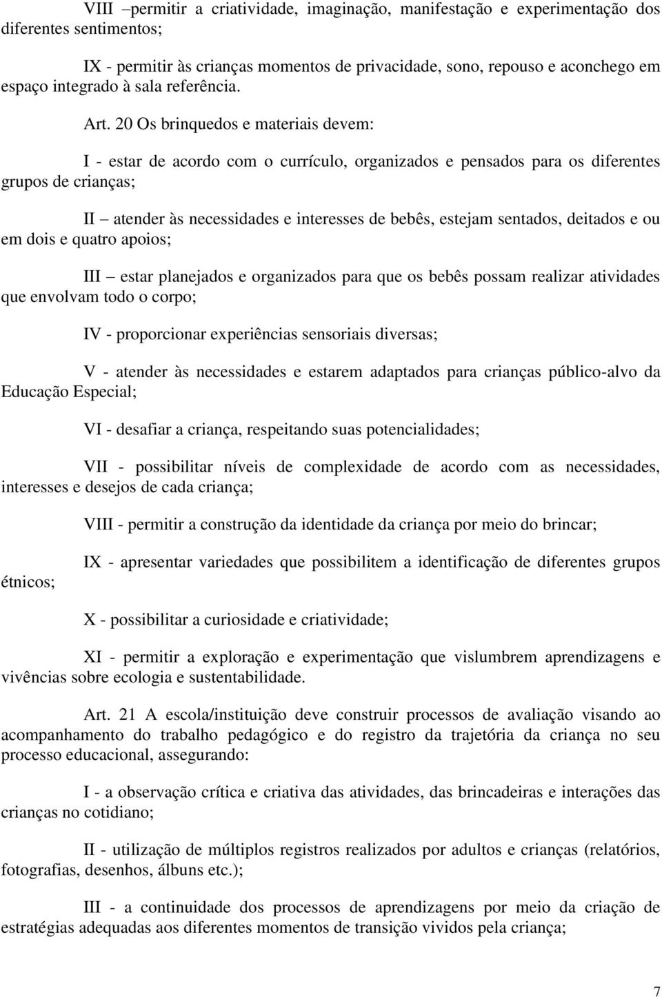 20 Os brinquedos e materiais devem: I - estar de acordo com o currículo, organizados e pensados para os diferentes grupos de crianças; II atender às necessidades e interesses de bebês, estejam