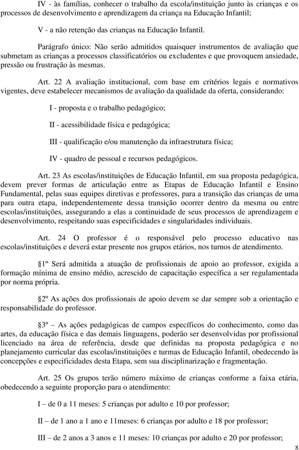 Parágrafo único: Não serão admitidos quaisquer instrumentos de avaliação que submetam as crianças a processos classificatórios ou excludentes e que provoquem ansiedade, pressão ou frustração às