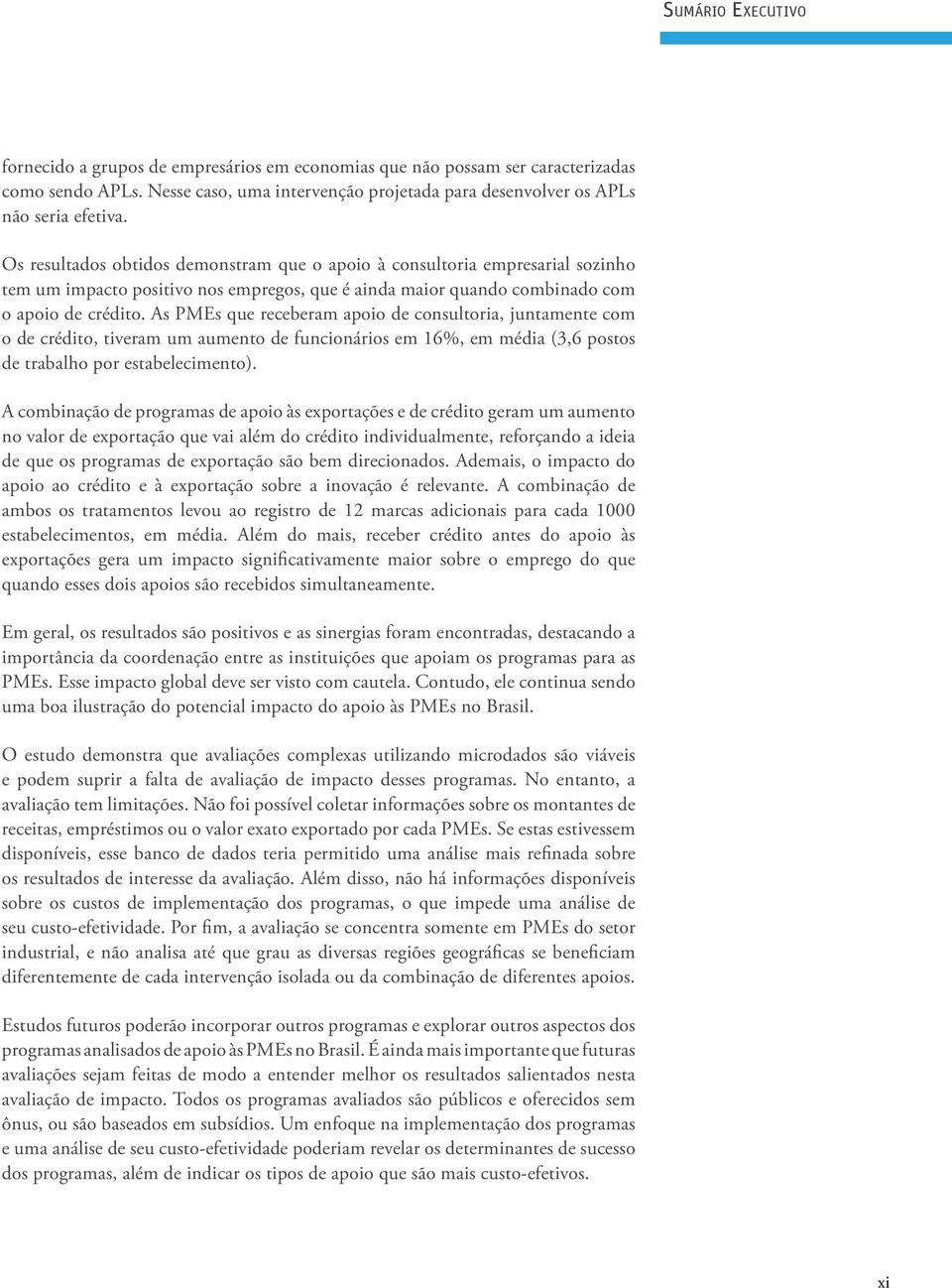 As PMEs que receberam apoio de consultoria, juntamente com o de crédito, tiveram um aumento de funcionários em 16%, em média (3,6 postos de trabalho por estabelecimento).