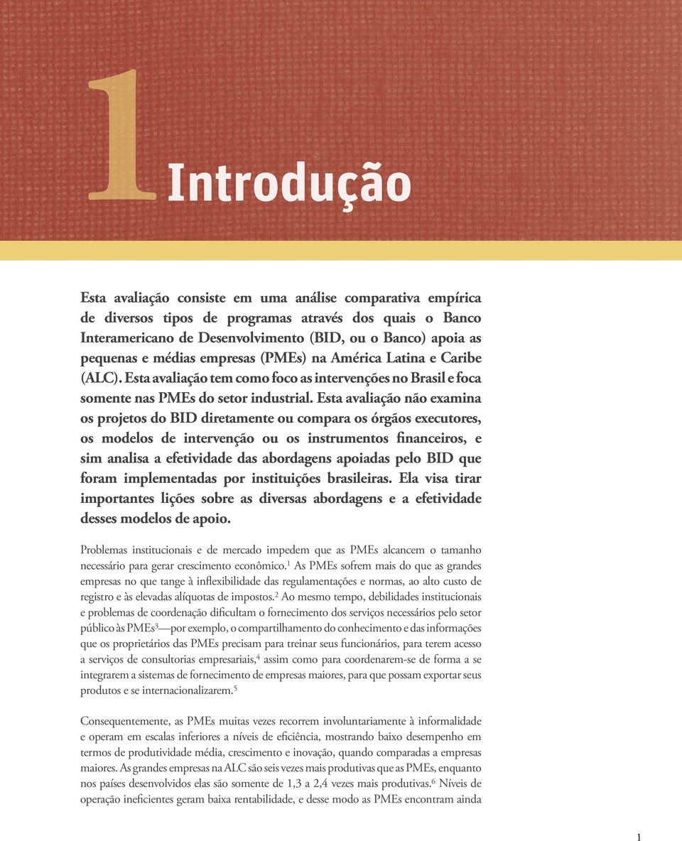 Esta avaliação não examina os projetos do BID diretamente ou compara os órgãos executores, os modelos de intervenção ou os instrumentos financeiros, e sim analisa a efetividade das abordagens