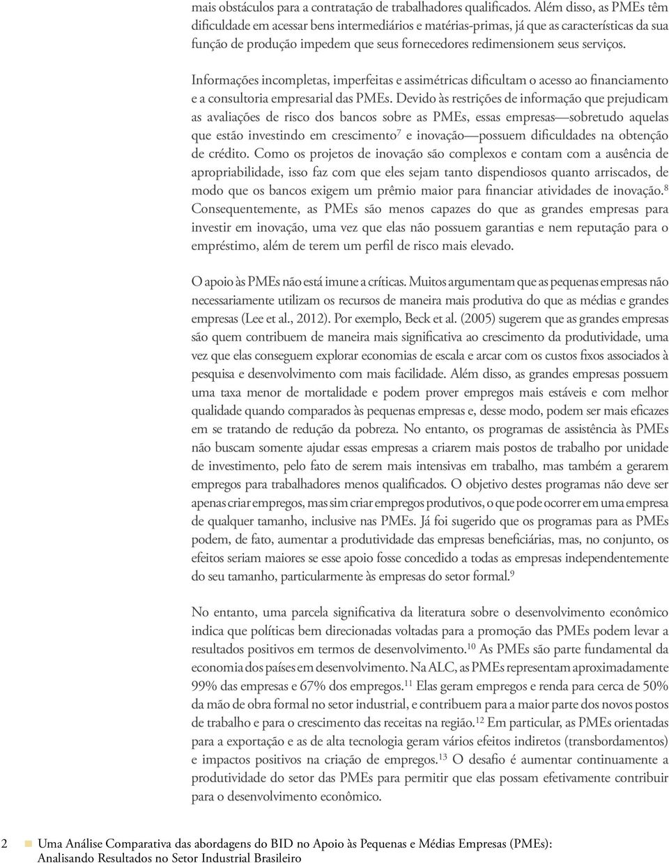 Informações incompletas, imperfeitas e assimétricas dificultam o acesso ao financiamento e a consultoria empresarial das PMEs.