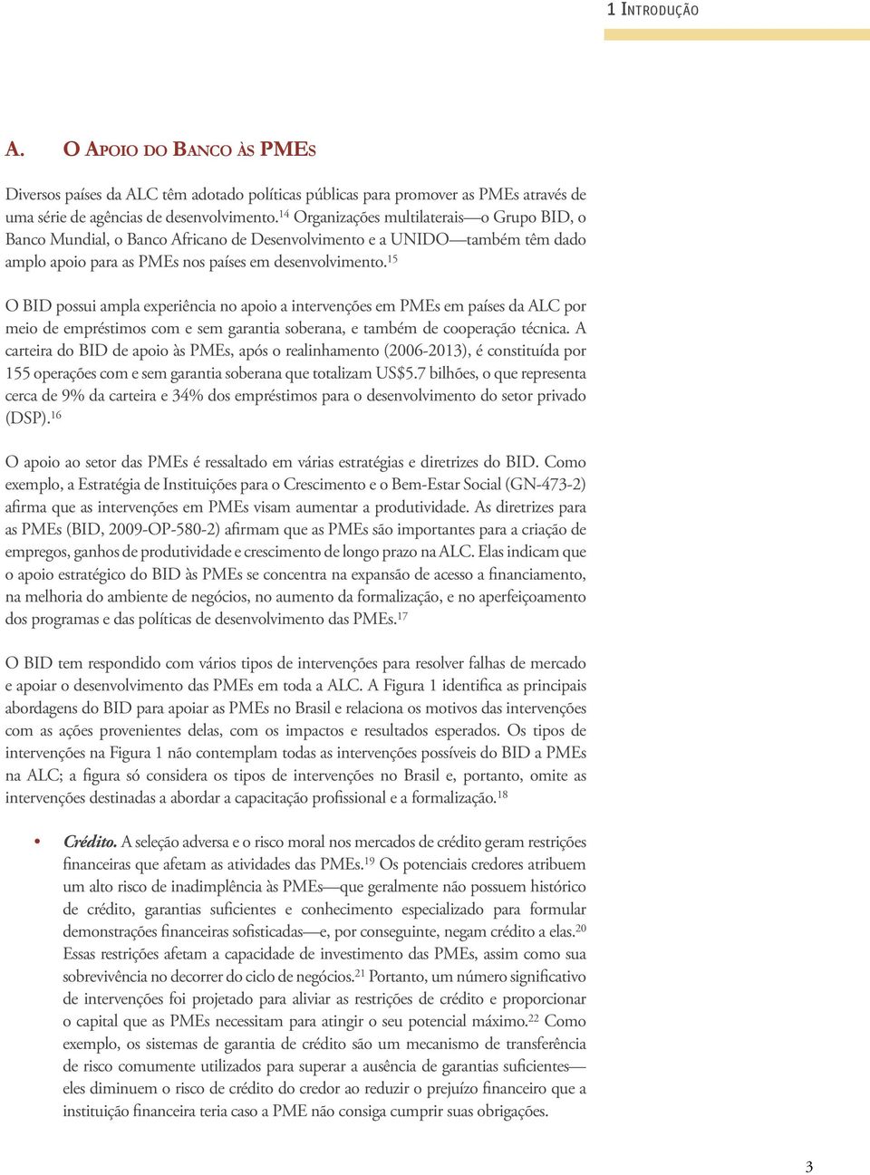 15 O BID possui ampla experiência no apoio a intervenções em PMEs em países da ALC por meio de empréstimos com e sem garantia soberana, e também de cooperação técnica.