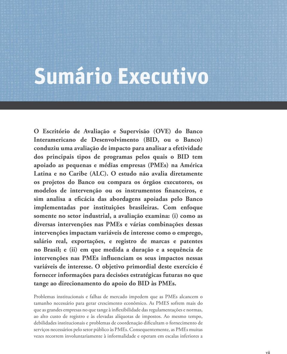 O estudo não avalia diretamente os projetos do Banco ou compara os órgãos executores, os modelos de intervenção ou os instrumentos financeiros, e sim analisa a eficácia das abordagens apoiadas pelo