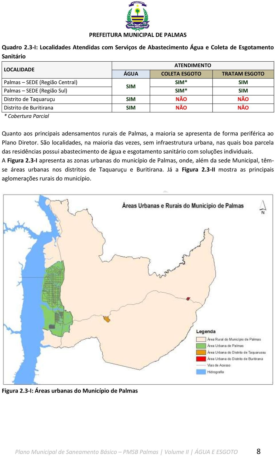 Palmas SEDE (Região Sul) SIM* SIM Distrito de Taquaruçu SIM NÃO NÃO Distrito de Buritirana SIM NÃO NÃO * Cobertura Parcial Quanto aos principais adensamentos rurais de Palmas, a maioria se apresenta