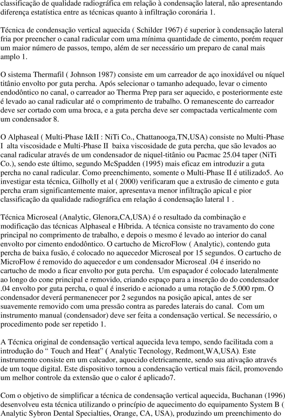 passos, tempo, além de ser necessário um preparo de canal mais amplo 1. O sistema Thermafil ( Johnson 1987) consiste em um carreador de aço inoxidável ou níquel titânio envolto por guta percha.