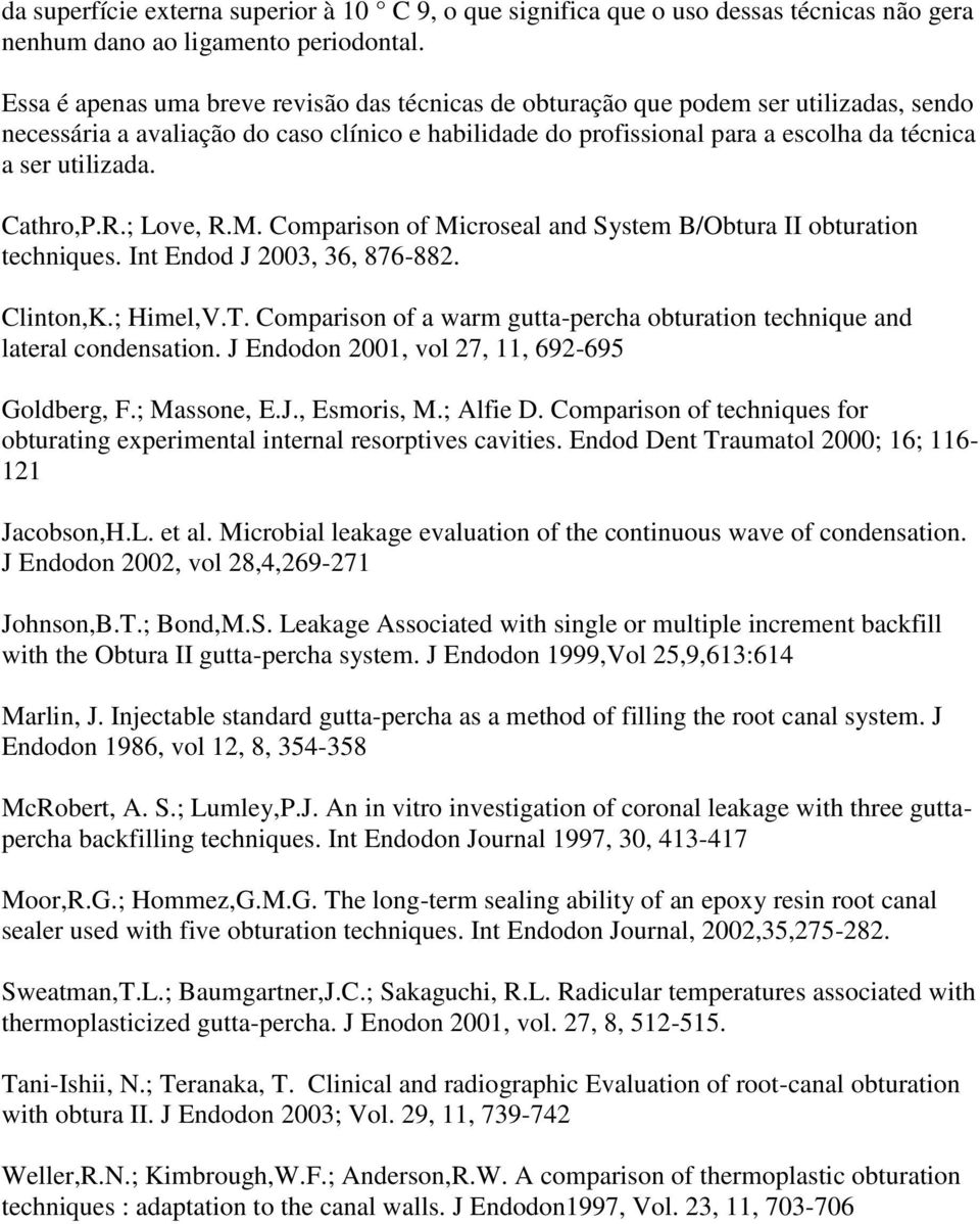 Cathro,P.R.; Love, R.M. Comparison of Microseal and System B/Obtura II obturation techniques. Int Endod J 2003, 36, 876-882. Clinton,K.; Himel,V.T.