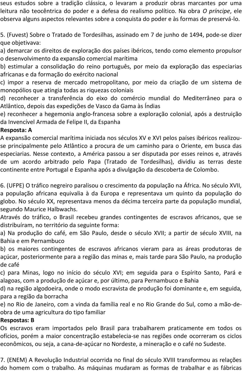 (Fuvest) Sobre o Tratado de Tordesilhas, assinado em 7 de junho de 1494, pode-se dizer que objetivava: a) demarcar os direitos de exploração dos países ibéricos, tendo como elemento propulsor o