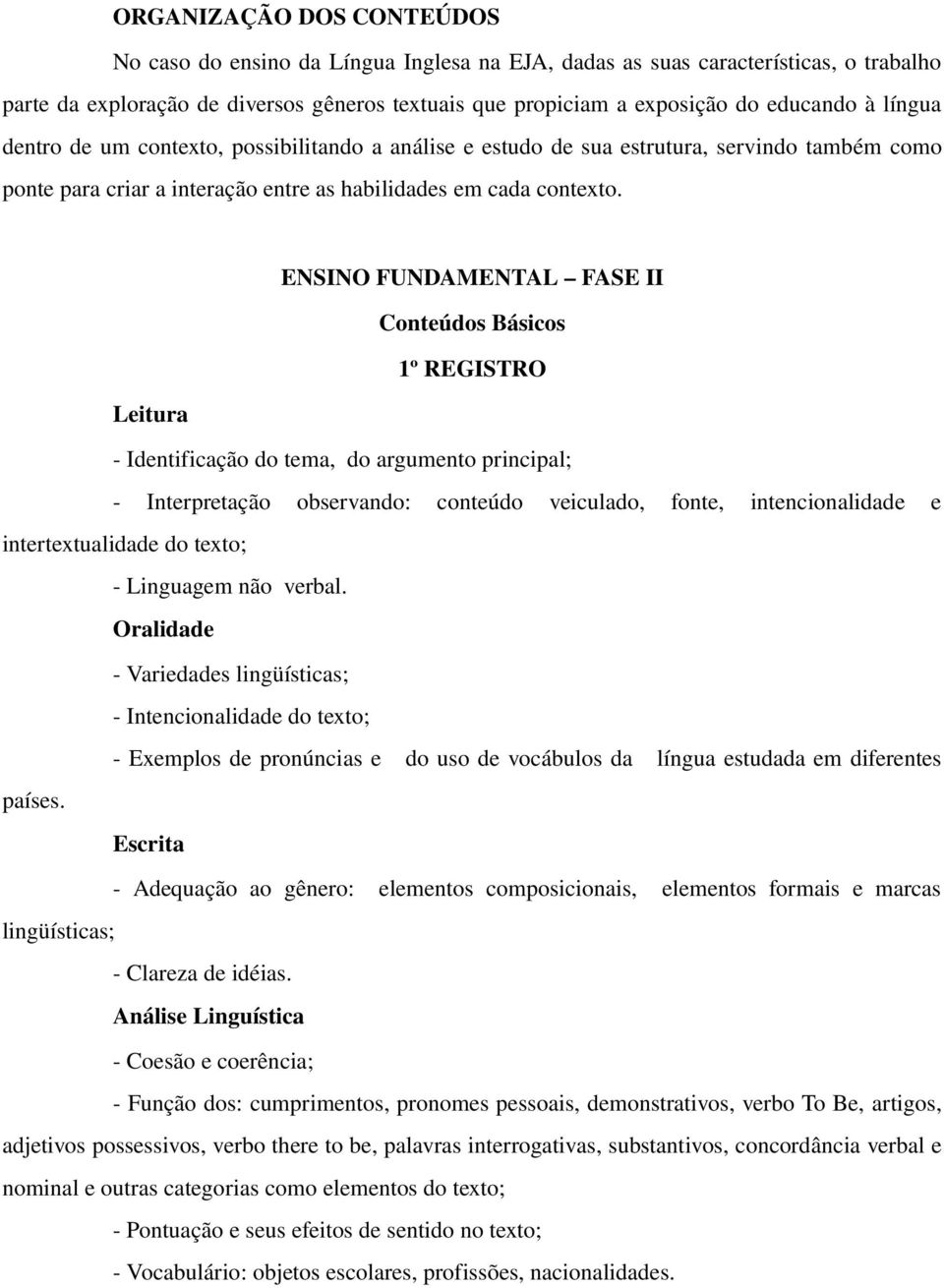 ENSINO FUNDAMENTAL FASE II Conteúdos Básicos 1º REGISTRO Leitura Identificação do tema, do argumento principal; Interpretação observando: conteúdo veiculado, fonte, intencionalidade e