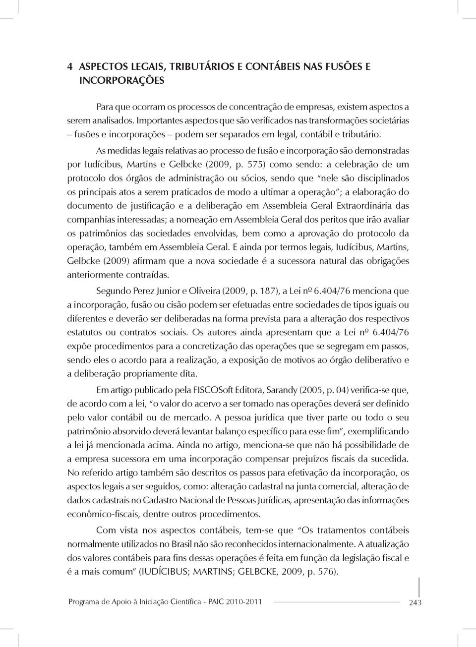 As medidas legais relativas ao processo de fusão e incorporação são demonstradas por Iudícibus, Martins e Gelbcke (2009, p.