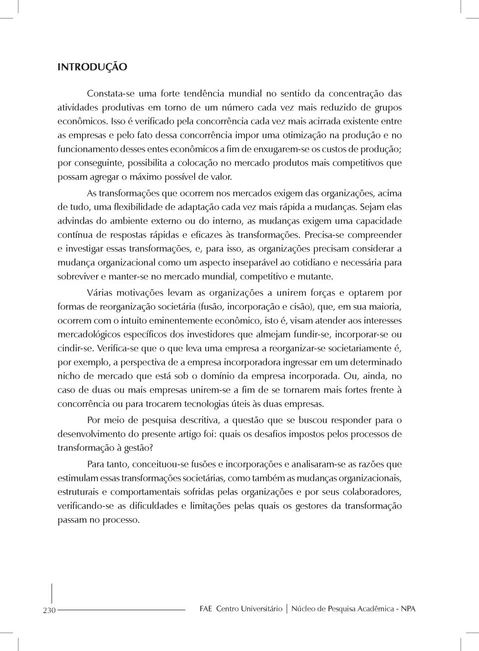 de enxugarem-se os custos de produção; por conseguinte, possibilita a colocação no mercado produtos mais competitivos que possam agregar o máximo possível de valor.