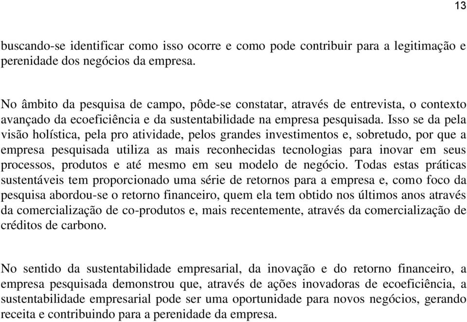 Isso se da pela visão holística, pela pro atividade, pelos grandes investimentos e, sobretudo, por que a empresa pesquisada utiliza as mais reconhecidas tecnologias para inovar em seus processos,