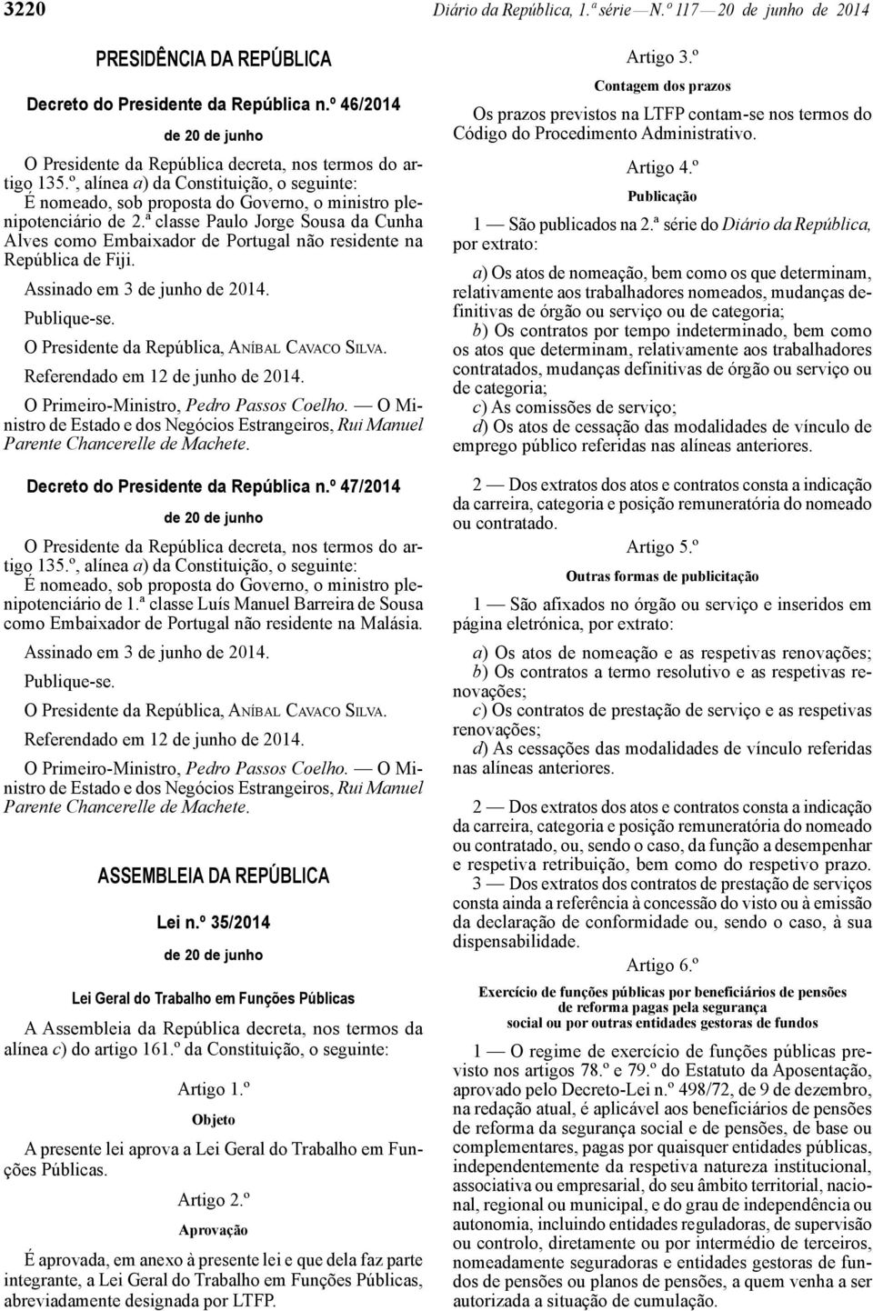 ª classe Paulo Jorge Sousa da Cunha Alves como Embaixador de Portugal não residente na República de Fiji. Assinado em 3 de junho de 2014. Publique-se. O Presidente da República, ANÍBAL CAVACO SILVA.