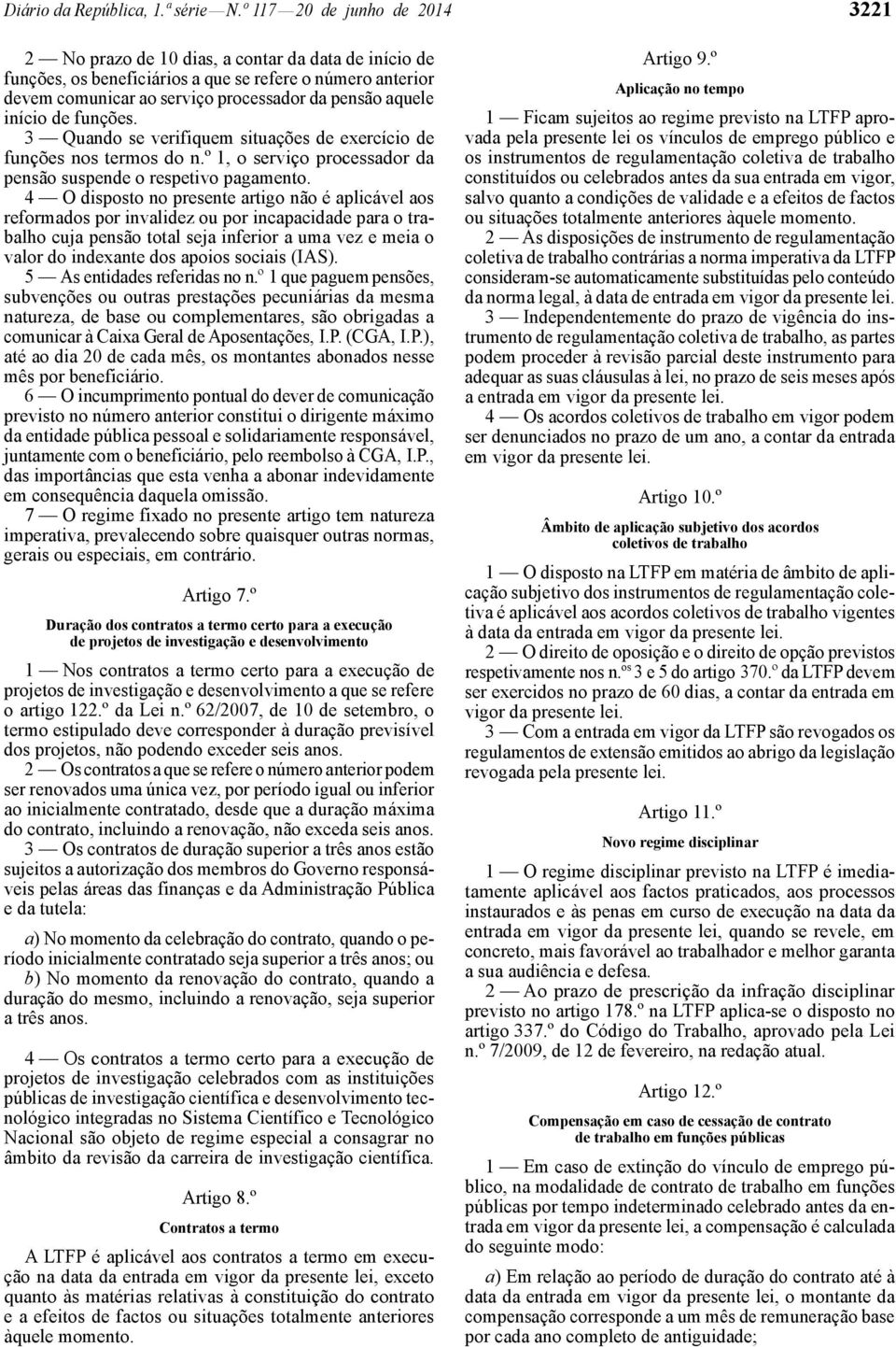 início de funções. 3 Quando se verifiquem situações de exercício de funções nos termos do n.º 1, o serviço processador da pensão suspende o respetivo pagamento.